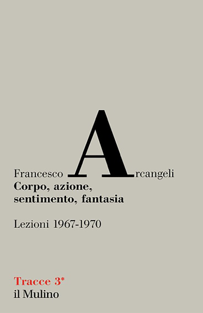 Francesco Arcangeli - Corpo, azione, sentimento, fantasia