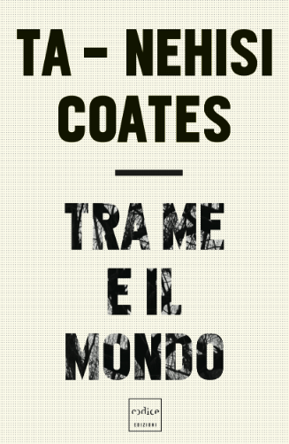 Ta-Nehisi Coates - Tra me e il mondo