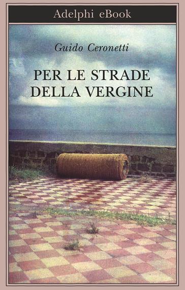 Guido Ceronetti - Per le strade della Vergine