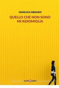 Gianluca Giraudo - Quello che non sono mi assomiglia