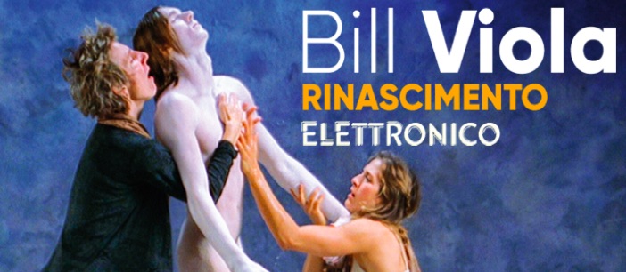 Bill Viola. Rinascimento elettronico