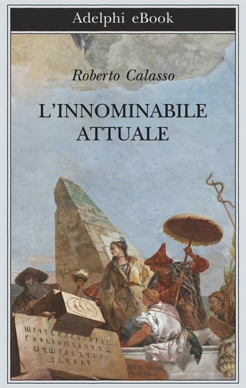 Roberto Calasso - L’innominabile attuale