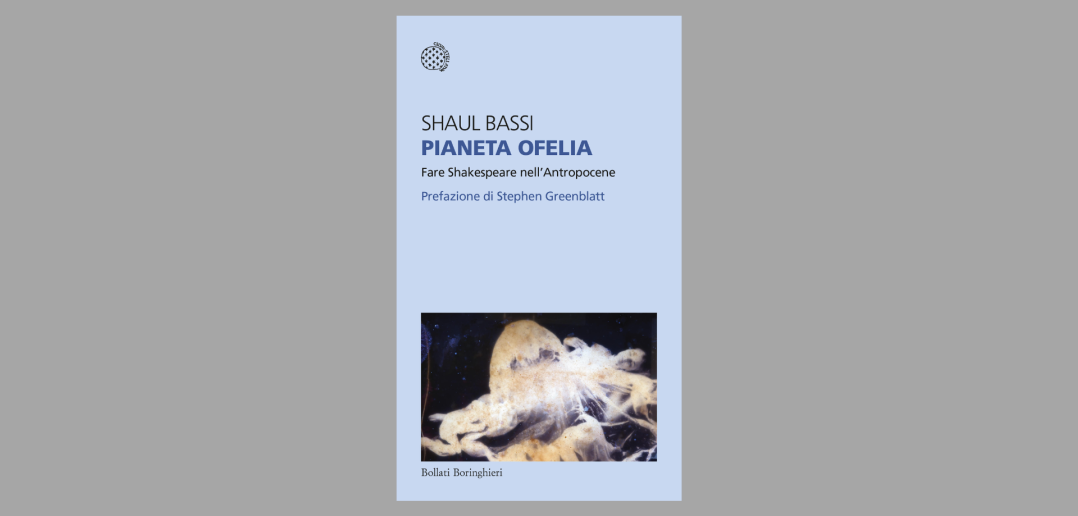 Shaul Bassi – Pianeta Ofelia: fare Shakespeare nell’Antropocene